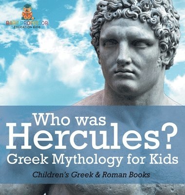 bokomslag Who was Hercules? Greek Mythology for Kids Children's Greek & Roman Books