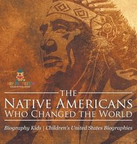 bokomslag The Native Americans Who Changed the World - Biography Kids Children's United States Biographies