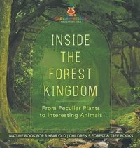 bokomslag Inside the Forest Kingdom - From Peculiar Plants to Interesting Animals - Nature Book for 8 Year Old Children's Forest & Tree Books