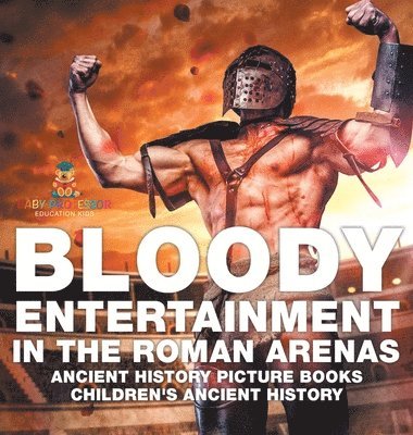 bokomslag Bloody Entertainment in the Roman Arenas - Ancient History Picture Books Children's Ancient History