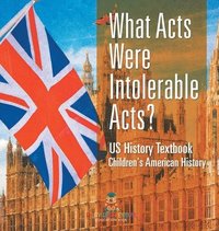 bokomslag What Acts Were Intolerable Acts? US History Textbook Children's American History