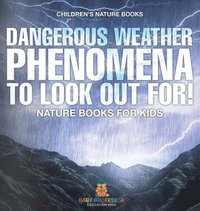 bokomslag Dangerous Weather Phenomena To Look Out For! - Nature Books for Kids Children's Nature Books