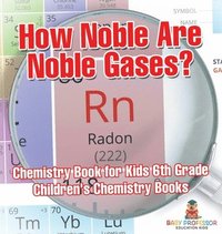 bokomslag How Noble Are Noble Gases? Chemistry Book for Kids 6th Grade Children's Chemistry Books