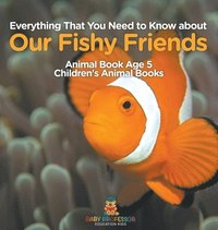 bokomslag Everything That You Need to Know about Our Fishy Friends - Animal Book Age 5 Children's Animal Books