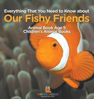 bokomslag Everything That You Need to Know about Our Fishy Friends - Animal Book Age 5 Children's Animal Books