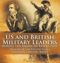 bokomslag US and British Military Leaders during the American Revolution - History of the United States Children's History Books