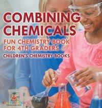 bokomslag Combining Chemicals - Fun Chemistry Book for 4th Graders Children's Chemistry Books