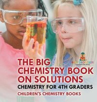 bokomslag Big Chemistry Book on Solutions - Chemistry for 4th Graders Children's Chemistry Books