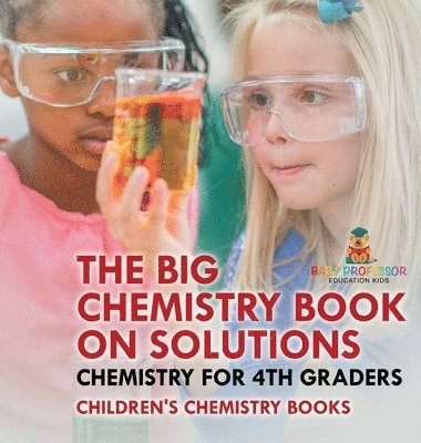 bokomslag Big Chemistry Book on Solutions - Chemistry for 4th Graders Children's Chemistry Books