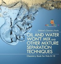 bokomslag Oil and Water Won't Mix and Other Mixture Separation Techniques - Chemistry Book for Kids 8-10 Children's Chemistry Books