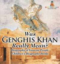 bokomslag Was Genghis Khan Really Mean? Biography of Famous People Children's Biography Books