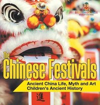 bokomslag Chinese Festivals - Ancient China Life, Myth and Art Children's Ancient History