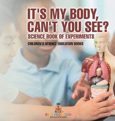 bokomslag It's My Body, Can't You See? Science Book of Experiments Children's Science Education Books