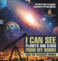 bokomslag I Can See Planets and Stars from My Room! How The Telescope Works - Physics Book 4th Grade Children's Physics Books