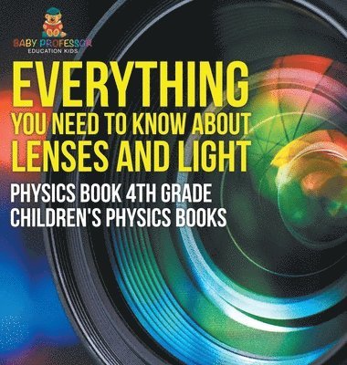 bokomslag Everything You Need to Know About Lenses and Light - Physics Book 4th Grade Children's Physics Books