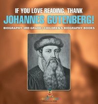 bokomslag If You Love Reading, Thank Johannes Gutenberg! Biography 3rd Grade Children's Biography Books