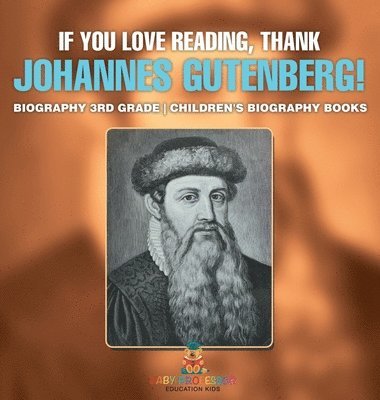 bokomslag If You Love Reading, Thank Johannes Gutenberg! Biography 3rd Grade Children's Biography Books