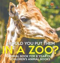 bokomslag Should You Put Them In A Zoo? Animal Book for 8 Year Olds Children's Animal Books