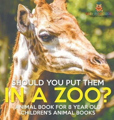 bokomslag Should You Put Them In A Zoo? Animal Book for 8 Year Olds Children's Animal Books