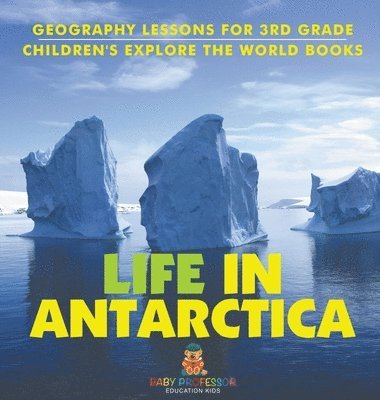 bokomslag Life In Antarctica - Geography Lessons for 3rd Grade Children's Explore the World Books
