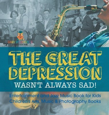 bokomslag Great Depression Wasn't Always Sad! Entertainment and Jazz Music Book for Kids Children's Arts, Music & Photography Books