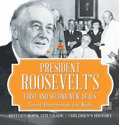 bokomslag President Roosevelt's First and Second New Deals - Great Depression for Kids - History Book 5th Grade Children's History