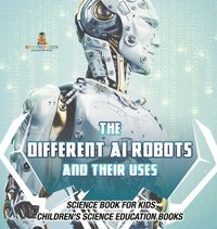 bokomslag Different AI Robots and Their Uses - Science Book for Kids Children's Science Education Books