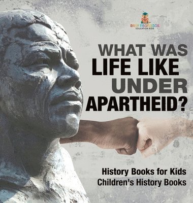 bokomslag What Was Life Like Under Apartheid? History Books for Kids Children's History Books