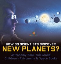bokomslag How Do Scientists Discover New Planets? Astronomy Book 2nd Grade Children's Astronomy & Space Books