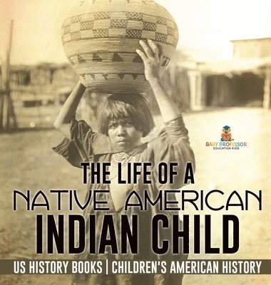 bokomslag Life of a Native American Indian Child - US History Books Children's American History