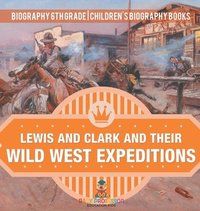 bokomslag Lewis and Clark and Their Wild West Expeditions - Biography 6th Grade Children's Biography Books