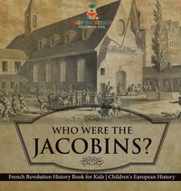 bokomslag Who Were the Jacobins? French Revolution History Book for Kids Children's European History