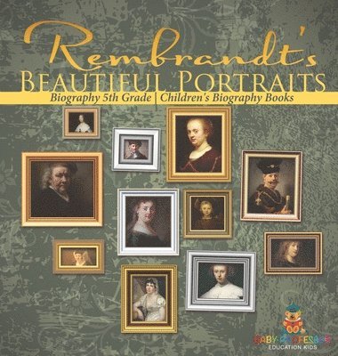 Rembrandt's Beautiful Portraits - Biography 5th Grade Children's Biography Books 1