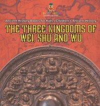 bokomslag Three Kingdoms of Wei, Shu and Wu - Ancient History Books for Kids Children's Ancient History