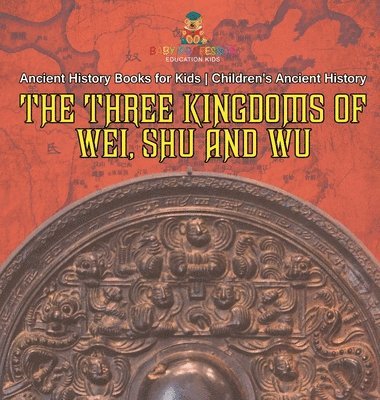 bokomslag Three Kingdoms of Wei, Shu and Wu - Ancient History Books for Kids Children's Ancient History