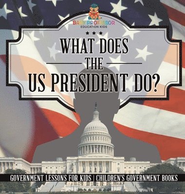 bokomslag What Does the US President Do? Government Lessons for Kids Children's Government Books