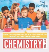 bokomslag Chemistry for Kids Elements, Acid-Base Reactions and Metals Quiz Book for Kids Children's Questions & Answer Game Books