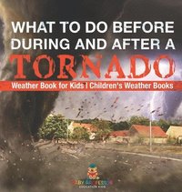 bokomslag What To Do Before, During and After a Tornado - Weather Book for Kids Children's Weather Books