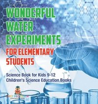 bokomslag Wonderful Water Experiments for Elementary Students - Science Book for Kids 9-12 Children's Science Education Books
