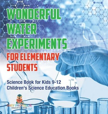 bokomslag Wonderful Water Experiments for Elementary Students - Science Book for Kids 9-12 Children's Science Education Books