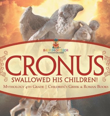 bokomslag Cronus Swallowed His Children! Mythology 4th Grade Children's Greek & Roman Books