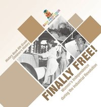 bokomslag Finally Free! Women's Independence during the Industrial Revolution - History Book 6th Grade Children's History