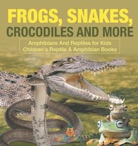 bokomslag Frogs, Snakes, Crocodiles and More Amphibians And Reptiles for Kids Children's Reptile & Amphibian Books