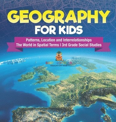 bokomslag Geography for Kids - Patterns, Location and Interrelationships The World in Spatial Terms 3rd Grade Social Studies
