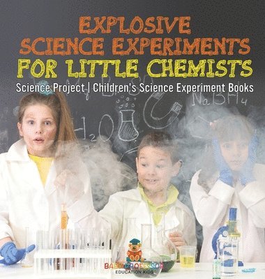 bokomslag Explosive Science Experiments for Little Chemists - Science Project Children's Science Experiment Books