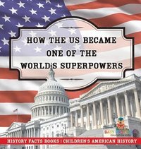 bokomslag How The US Became One of the World's Superpowers - History Facts Books Children's American History