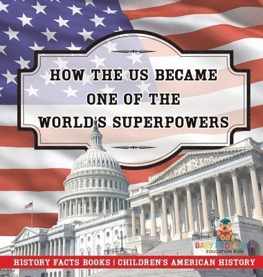 bokomslag How The US Became One of the World's Superpowers - History Facts Books Children's American History