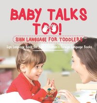 bokomslag Baby Talks Too! Sign Language for Toddlers - Sign Language Book for Kids Children's Foreign Language Books