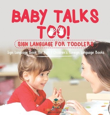 bokomslag Baby Talks Too! Sign Language for Toddlers - Sign Language Book for Kids Children's Foreign Language Books