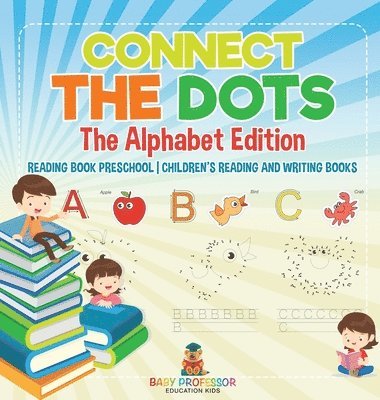 bokomslag Connect the Dots - The Alphabet Edition - Reading Book Preschool Children's Reading and Writing Books